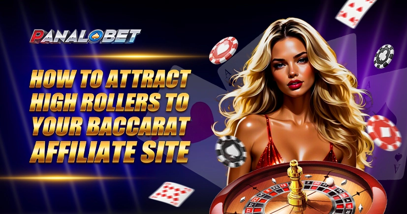 How to Attract High Rollers to Your Baccarat Affiliate Site